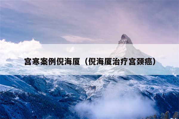 宫寒案例倪海厦（倪海厦治疗宫颈癌）