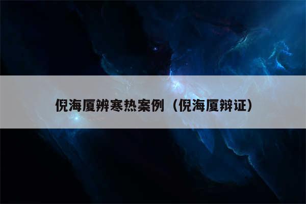 倪海厦辨寒热案例（倪海厦辩证）