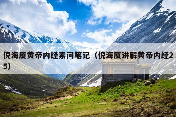 倪海厦黄帝内经素问笔记（倪海厦讲解黄帝内经25）