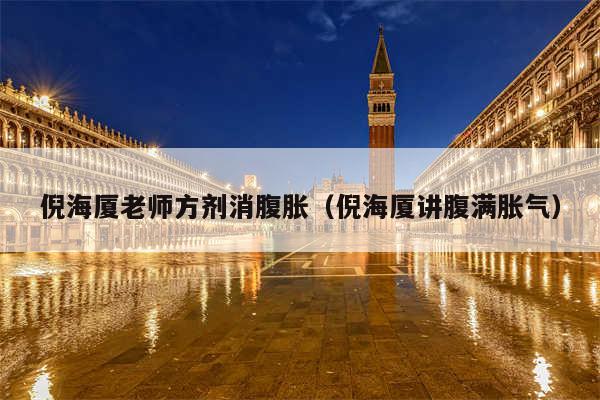 倪海厦老师方剂消腹胀（倪海厦讲腹满胀气）
