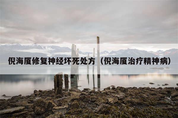 倪海厦修复神经坏死处方（倪海厦治疗精神病）