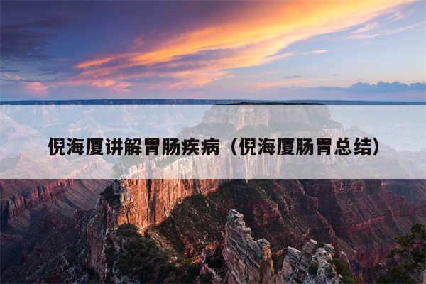 倪海厦讲解胃肠疾病（倪海厦肠胃总结）