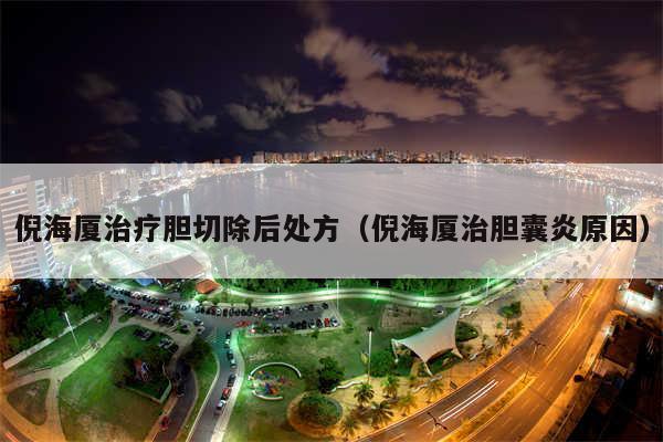 倪海厦治疗胆切除后处方（倪海厦治胆囊炎原因）