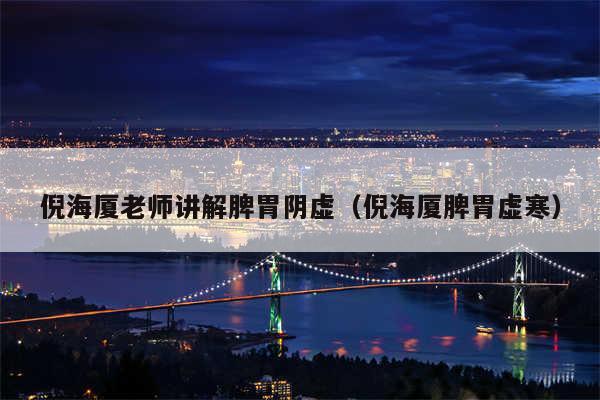 倪海厦老师讲解脾胃阴虚（倪海厦脾胃虚寒）