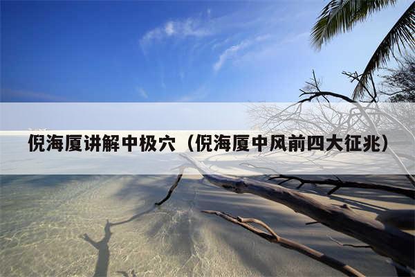 倪海厦讲解中极穴（倪海厦中风前四大征兆）