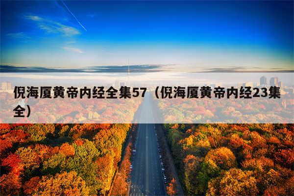 倪海厦黄帝内经全集57（倪海厦黄帝内经23集全）
