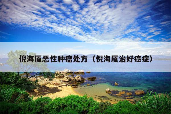 倪海厦恶性肿瘤处方（倪海厦治好癌症）