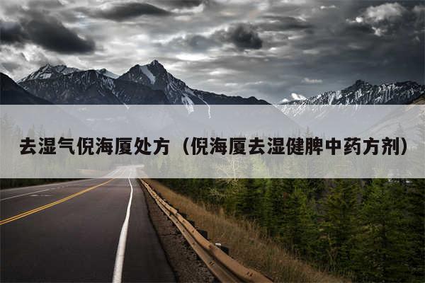 去湿气倪海厦处方（倪海厦去湿健脾中药方剂）