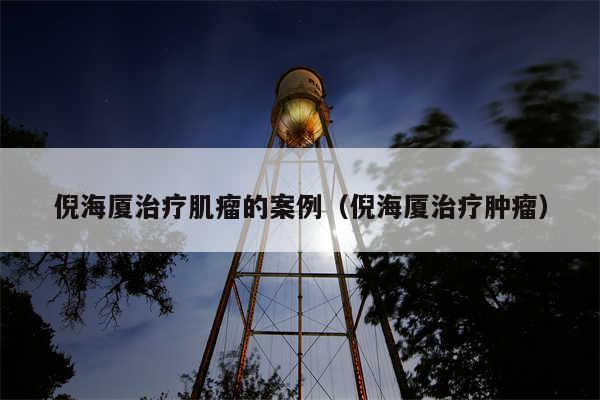 倪海厦治疗肌瘤的案例（倪海厦治疗肿瘤）
