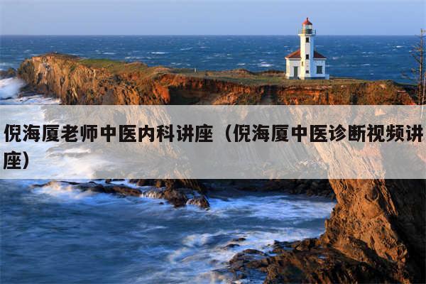 倪海厦老师中医内科讲座（倪海厦中医诊断视频讲座）