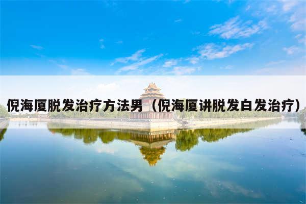 倪海厦脱发治疗方法男（倪海厦讲脱发白发治疗）