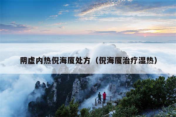 阴虚内热倪海厦处方（倪海厦治疗湿热）