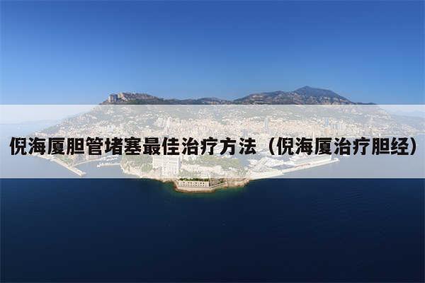 倪海厦胆管堵塞最佳治疗方法（倪海厦治疗胆经）