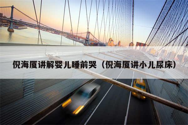 倪海厦讲解婴儿睡前哭（倪海厦讲小儿尿床）