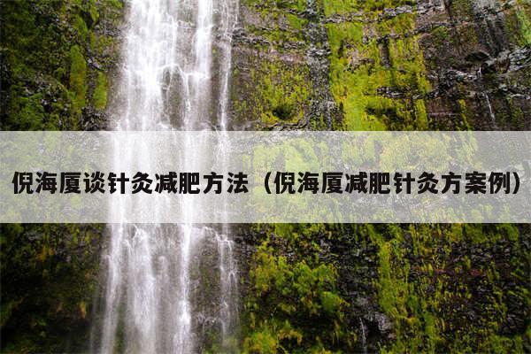 倪海厦谈针灸减肥方法（倪海厦减肥针灸方案例）