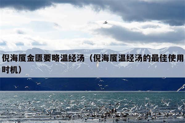 倪海厦金匮要略温经汤（倪海厦温经汤的最佳使用时机）