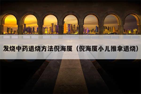 发烧中药退烧方法倪海厦（倪海厦小儿推拿退烧）