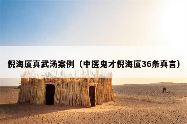 倪海厦真武汤案例（中医鬼才倪海厦36条真言）