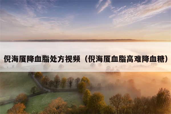 倪海厦降血脂处方视频（倪海厦血脂高难降血糖）