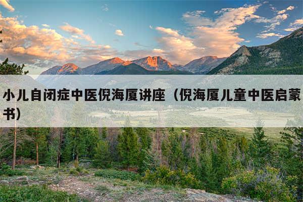 小儿自闭症中医倪海厦讲座（倪海厦儿童中医启蒙书）