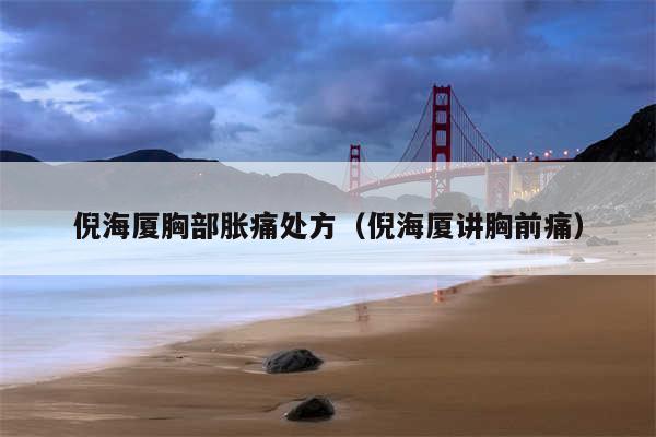 倪海厦胸部胀痛处方（倪海厦讲胸前痛）