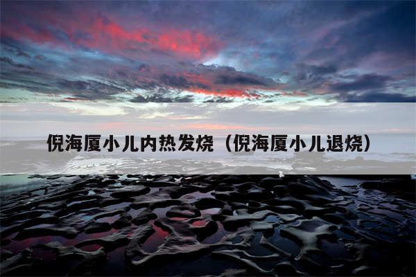 倪海厦小儿内热发烧（倪海厦小儿退烧）
