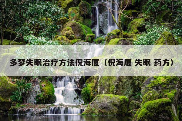 多梦失眠治疗方法倪海厦（倪海厦 失眠 药方）