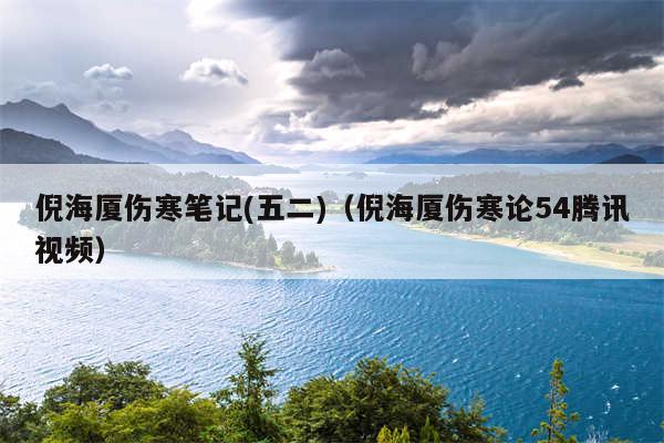 倪海厦伤寒笔记(五二)（倪海厦伤寒论54腾讯视频）