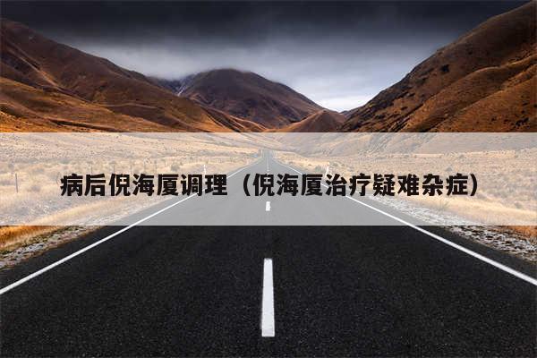 病后倪海厦调理（倪海厦治疗疑难杂症）