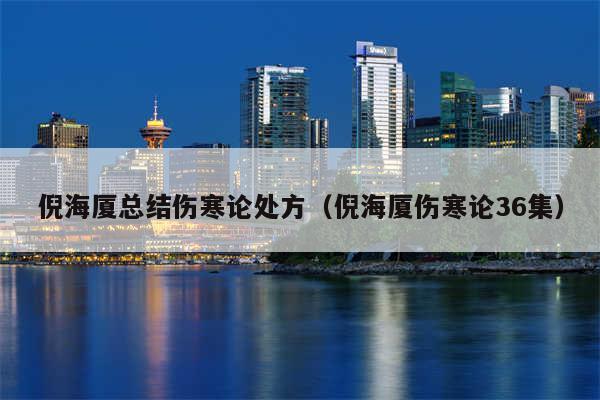 倪海厦总结伤寒论处方（倪海厦伤寒论36集）