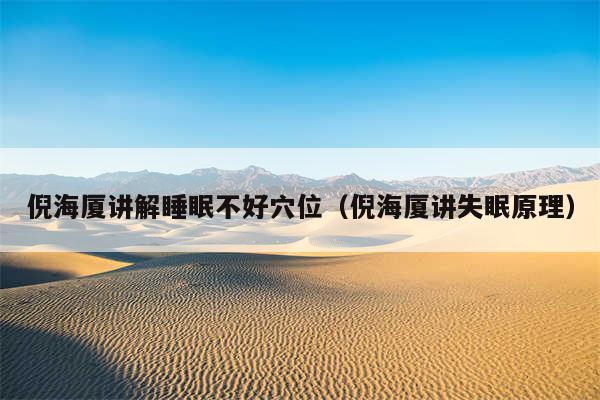 倪海厦讲解睡眠不好穴位（倪海厦讲失眠原理）