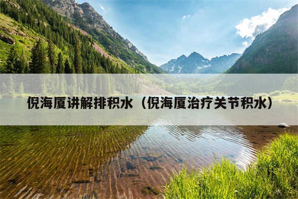倪海厦讲解排积水（倪海厦治疗关节积水）