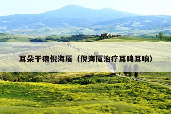 耳朵干瘪倪海厦（倪海厦治疗耳鸣耳响）