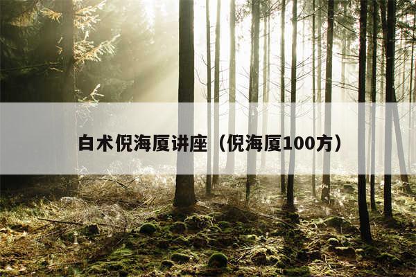 白术倪海厦讲座（倪海厦100方）