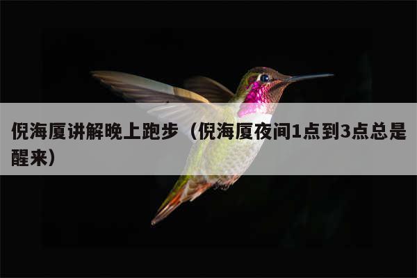 倪海厦讲解晚上跑步（倪海厦夜间1点到3点总是醒来）