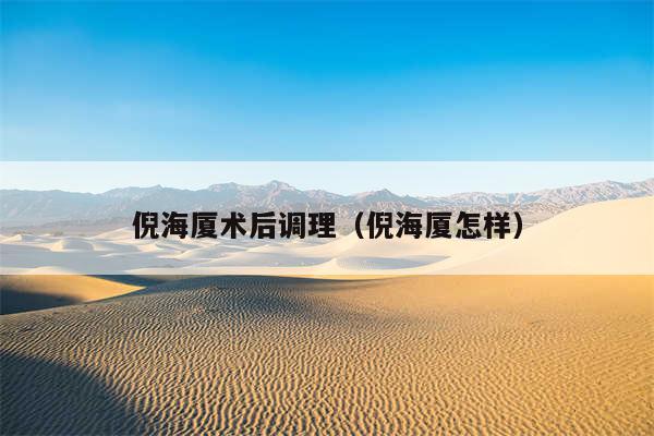 倪海厦术后调理（倪海厦怎样）