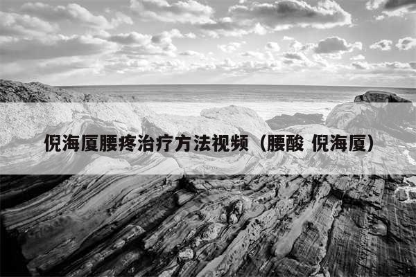 倪海厦腰疼治疗方法视频（腰酸 倪海厦）
