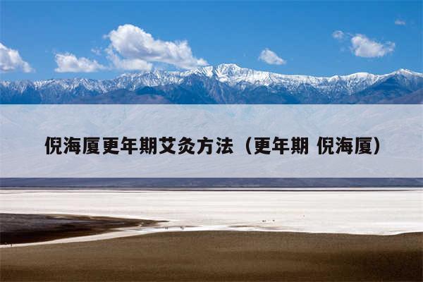 倪海厦更年期艾灸方法（更年期 倪海厦）