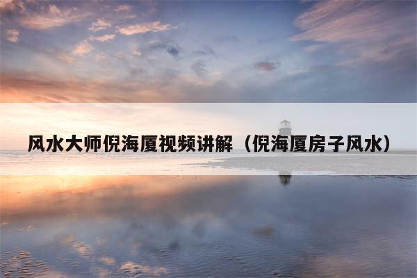 风水大师倪海厦视频讲解（倪海厦房子风水）