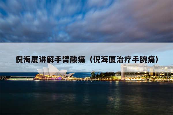 倪海厦讲解手臂酸痛（倪海厦治疗手腕痛）