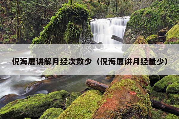 倪海厦讲解月经次数少（倪海厦讲月经量少）