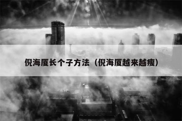 倪海厦长个子方法（倪海厦越来越瘦）