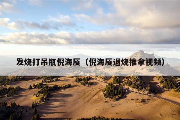发烧打吊瓶倪海厦（倪海厦退烧推拿视频）