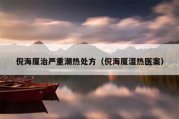 倪海厦治严重潮热处方（倪海厦湿热医案）