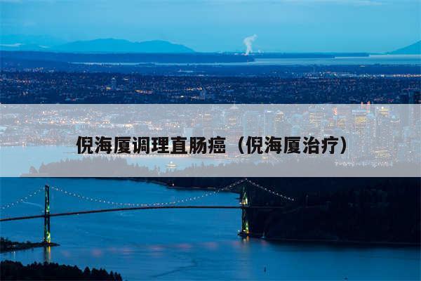 倪海厦调理直肠癌（倪海厦治疗）