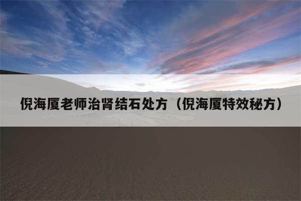 倪海厦老师治肾结石处方（倪海厦特效秘方）