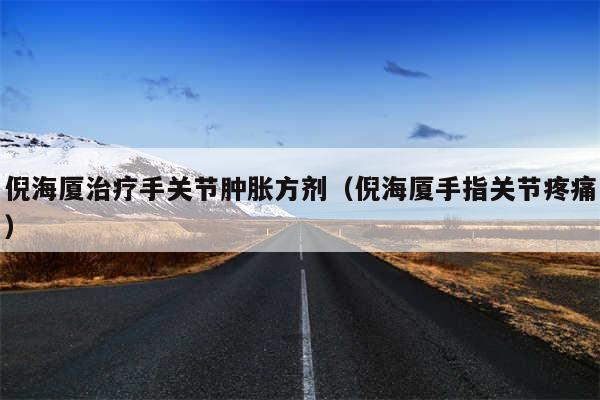 倪海厦治疗手关节肿胀方剂（倪海厦手指关节疼痛）