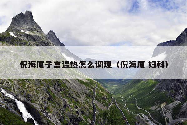倪海厦子宫温热怎么调理（倪海厦 妇科）