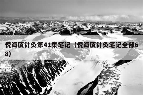 倪海厦针灸第41集笔记（倪海厦针灸笔记全部68）