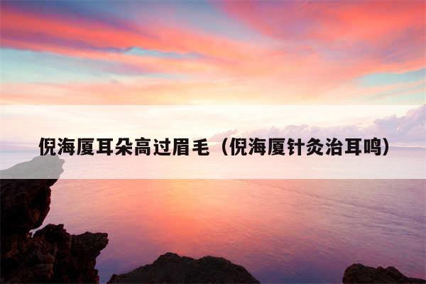 倪海厦耳朵高过眉毛（倪海厦针灸治耳鸣）
